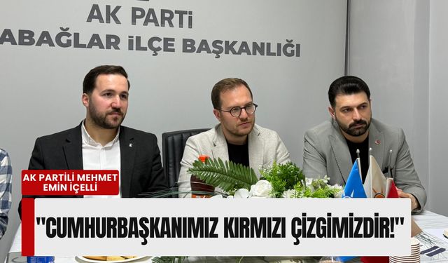 AK Partili İçelli: 'Cumhurbaşkanımız kırmızı çizgimizdir!'