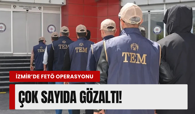 Aralarında İzmir de var: 17 ilde FETÖ operasyonu!