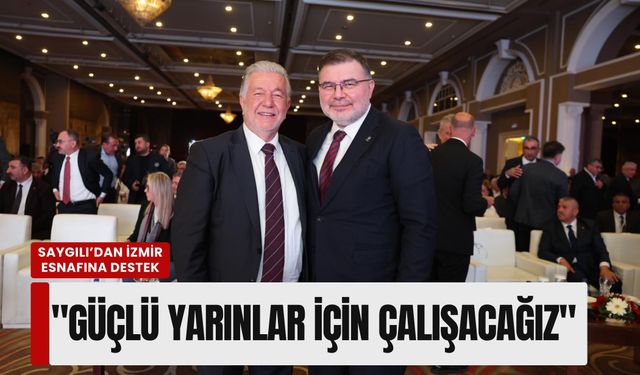 Saygılı’dan İzmir esnafına destek mesajı: 'Güçlü yarınlar için çalışacağız'