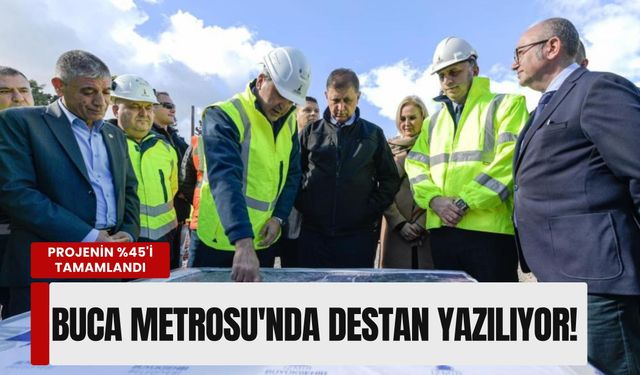 Projenin %45'i tamamlandı: Buca Metrosu'nda destan yazılıyor!