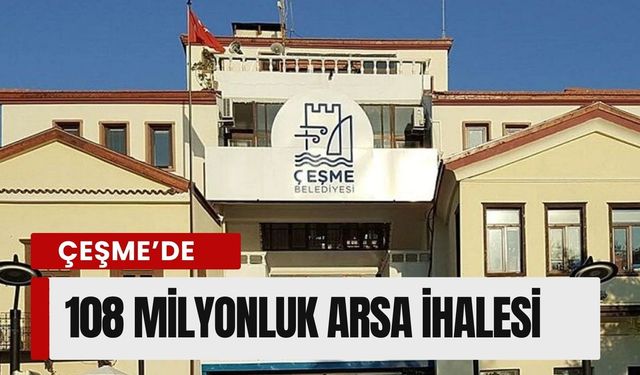 Çeşme’de 108 milyon liralık ihale: 4 arsa satılıyor