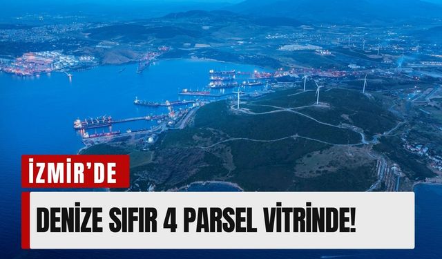 Yatırımcıların gözü İzmir’de: Denize sıfır 4 parsel vitrinde!