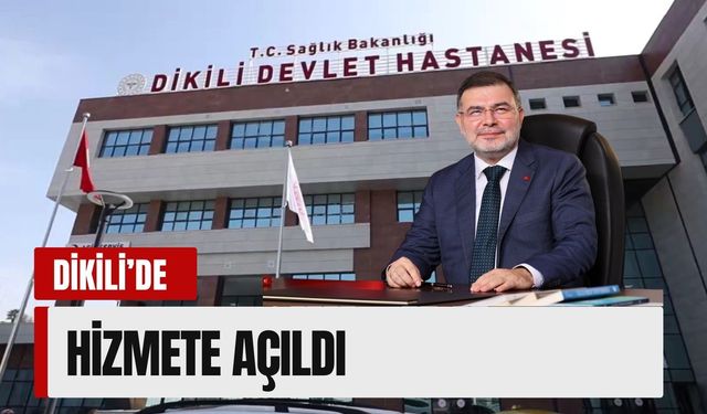 Dikili’de yeni devlet hastanesi hizmete açıldı