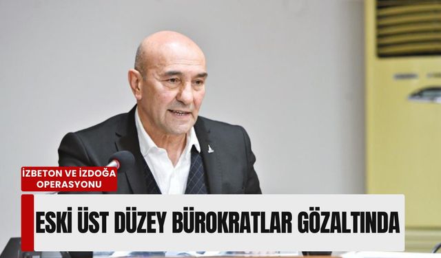 İzmir’de İZBETON ve İZDOĞA operasyonu: Eski üst düzey bürokratlar gözaltında