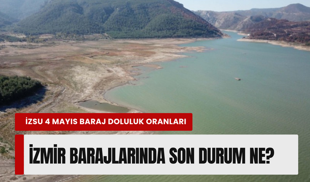 İzmir barajlarında 'yağmur' sonrası son durum: 4 Mayıs baraj doluluk oranı yüzde kaç oldu?