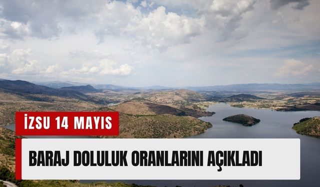 İZSU 14 Mayıs baraj doluluk oranlarını açıkladı: İzmir barajlarında son durum ne?
