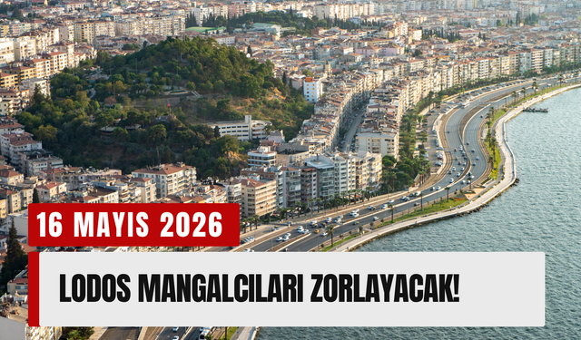 16 Mayıs 2026 İzmir hava durumu: Lodos mangalcıları zorlayacak!