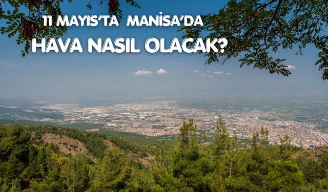 Manisalılar haftaya nasıl başlayacak? 11 Mayıs Pazartesi hava durumu