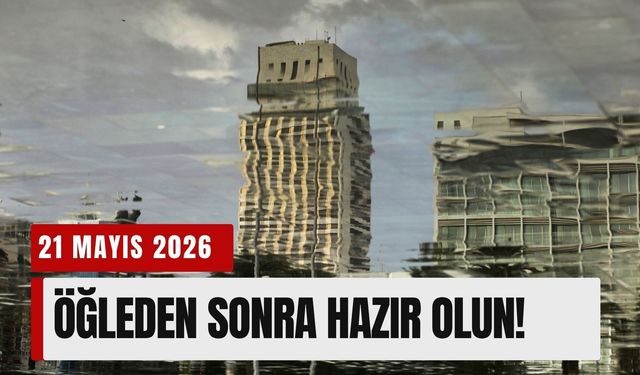 Meteoroloji saat verdi: 21 Mayıs'ta öğleden sonraya hazır olun!