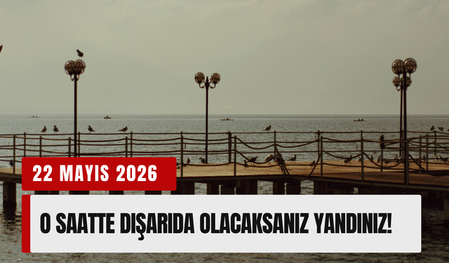 O saatte dışarıda olacaksanız yandınız! Meteoroloji dakikasını bile verdi...(22 Mayıs 2026)