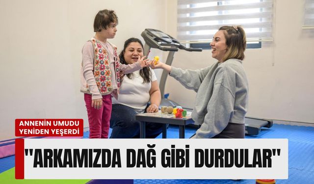Bir annenin umudu yeniden yeşerdi: 'Arkamızda dağ gibi durdular'