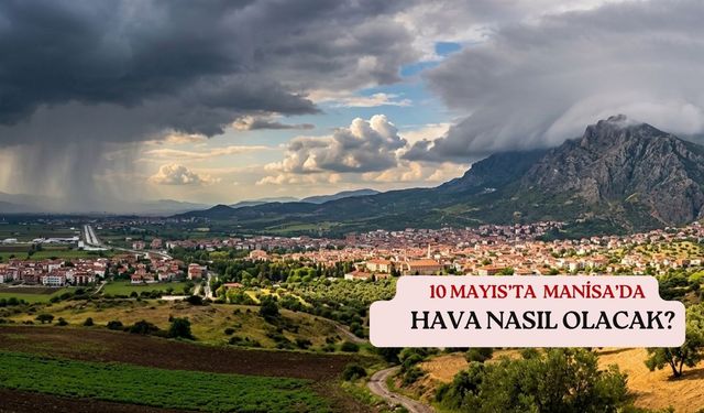 Spil Dağı'nda bahar, merkezde yaz: Manisa 10 Mayıs 2026 Pazar hava durumu