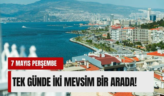 İzmir’de hava durumu: Tek günde iki mevsim bir arada! (7 Mayıs 2026)