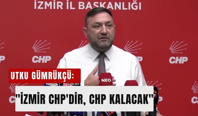 Gümrükçü'den birlik çağrısı: 'İzmir CHP'dir, CHP kalacak'