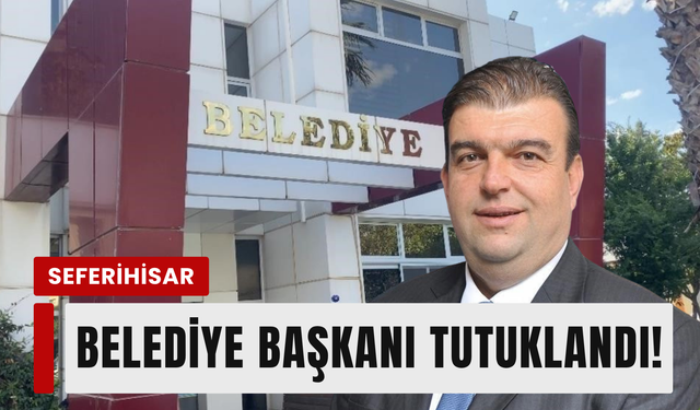 Seferihisar Belediye Başkanı tutuklandı!