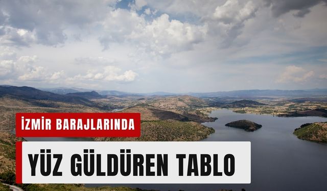 İzmir barajlarında yüz güldüren tablo