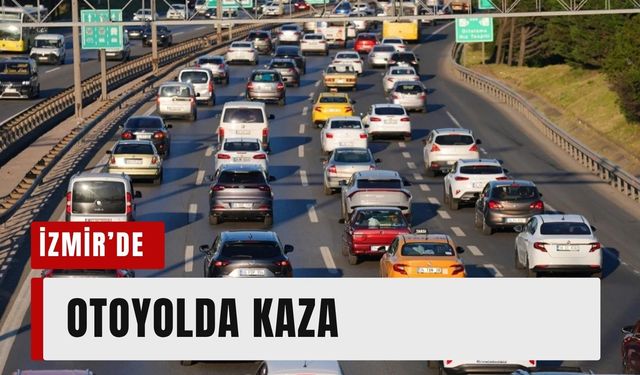 İzmir’de otoyolda kaza: Trafik 1 kilometreye ulaştı