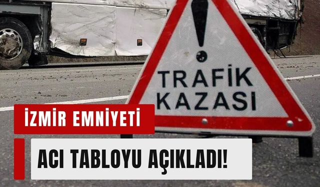 İzmir’de korkutan bilanço: Haftalık trafik raporu açıklandı