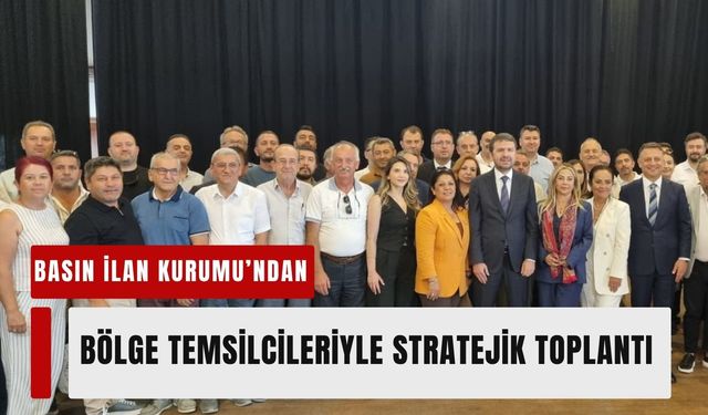 Basın İlan Kurumu’ndan bölge temsilcileriyle stratejik toplantı gerçekleşti