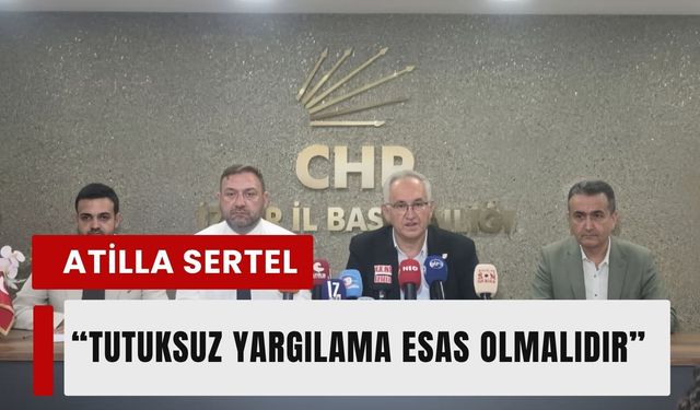 CHP'li Atila Sertel'den sert adalet çıkışı: 'Tutuksuz yargılama esas olmalıdır'
