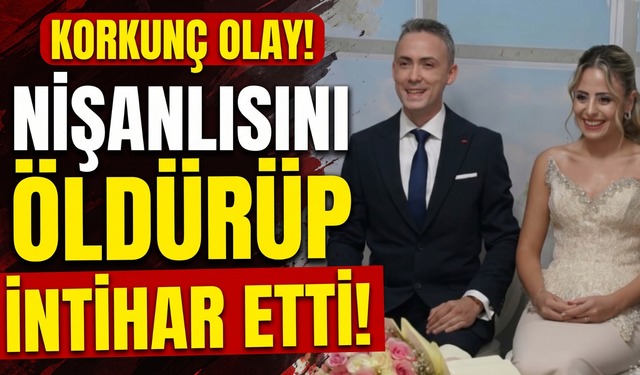 Nişanlısını tabancayla öldürüp aynı silahla intihar etti!