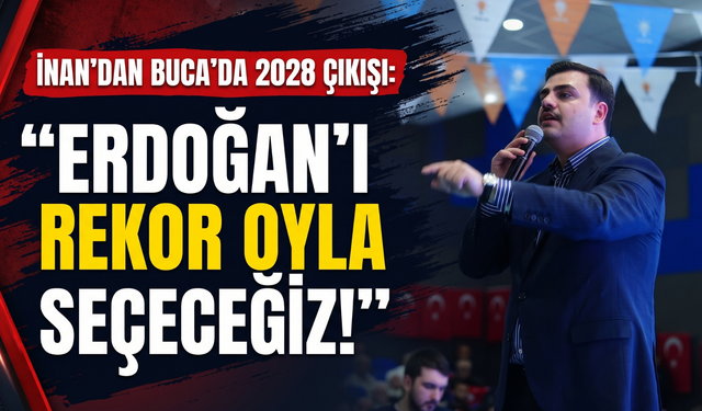 AK Partili İnan’dan İzmir’de 2028 için rekor oy hedefi!