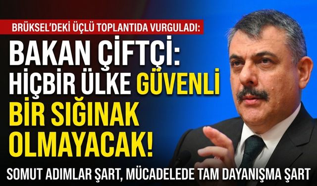 Bakan Çiftçi’den dünyaya net mesaj: Hiçbir ülke sığınak olmamalı