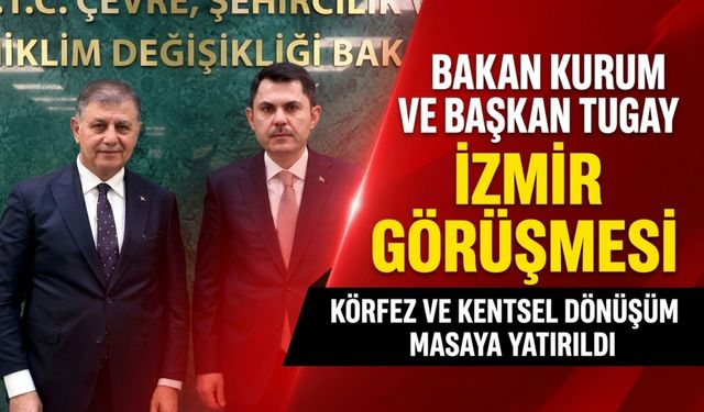 Bakan Kurum ile Başkan Tugay’dan İzmir görüşmesi