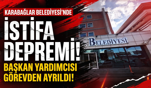Karabağlar Belediyesi’nde Başkan Yardımcısı istifa etti!
