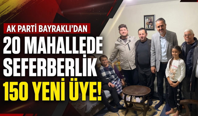 AK Parti Bayraklı’dan 20 mahallede seferberlik: 150 yeni üye!