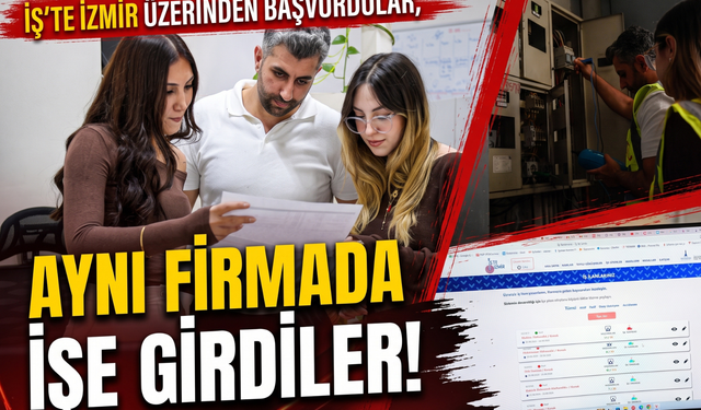 İş’te İzmir üzerinden başvurdular, aynı firmada işe girdiler!