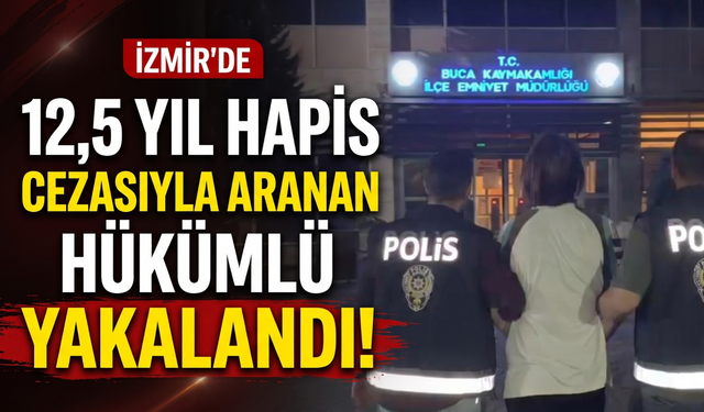 Buca’da 12,5 yıl hapis cezasıyla aranan hükümlü yakalandı!