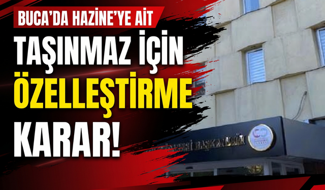 Buca’da Hazine’ye ait taşınmaz için özelleştirme kararı!