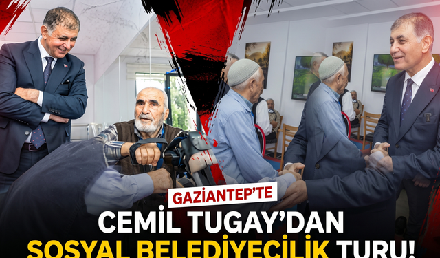 Cemil Tugay’dan Gaziantep’te sosyal belediyecilik turu!
