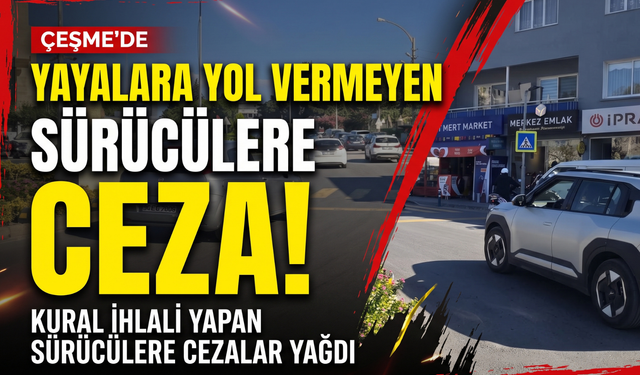 Çeşme’de yayalara yol vermeyen sürücülere ceza!