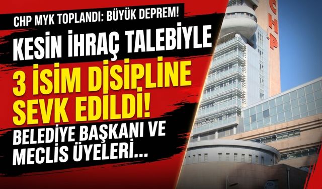 CHP’de 3 isim kesin ihraç talebiyle disipline sevk edildi