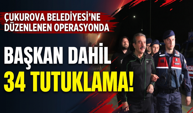 Çukurova Belediyesi soruşturmasında 34 tutuklama!