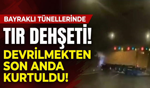 Bayraklı tünelinde facia: Devrilmekten son anda kurtuldu!