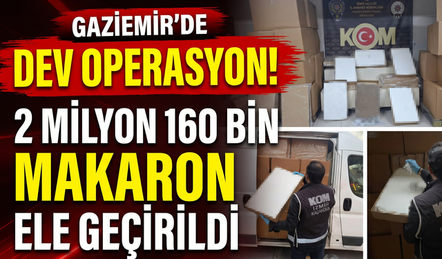 Gaziemir’de dev operasyon: 2 milyon 160 bin makaron ele geçirildi!