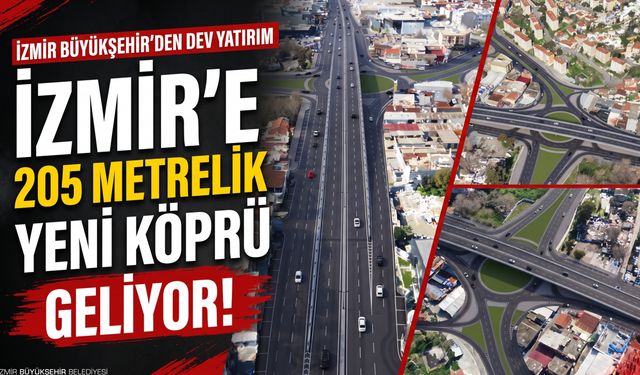 İzmir’e 205 metrelik yeni köprü geliyor