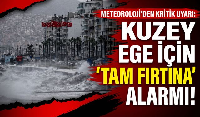 Kuzey Ege için ‘Tam Fırtına’ alarmı