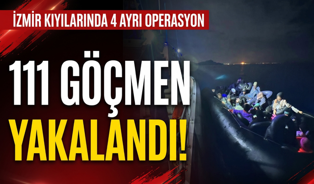 İzmir kıyılarında 4 ayrı operasyon 111 göçmen yakalandı!