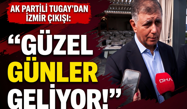Tugay’dan İzmir çıkışı:' Güzel günler geliyor!'