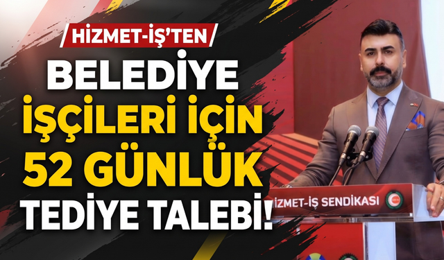 HİZMET-İŞ’ten belediye işçileri için 52 günlük tediye talebi!