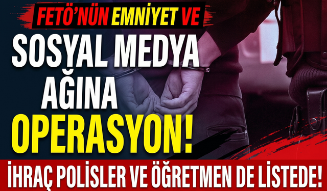 İzmir’de FETÖ operasyonu: İhraç polisler ve öğretmen de listede!