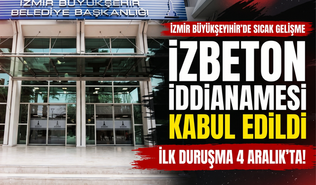 İZBETON iddianamesi kabul edildi: İlk duruşma 4 Aralık’ta!