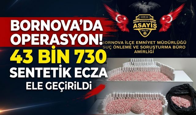 Bornova’da 43 bin 730 sentetik ecza ele geçirildi