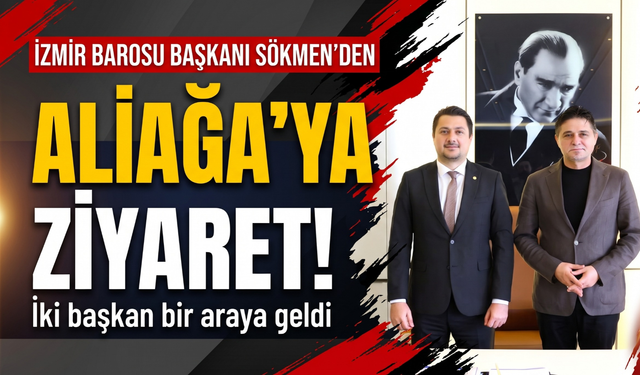 İzmir Barosu Başkanı Sökmen’den Aliağa’ya ziyaret!
