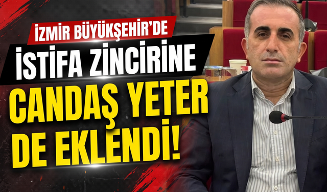 İzmir Büyükşehir’de istifa zincirine Candaş Yeter de eklendi!
