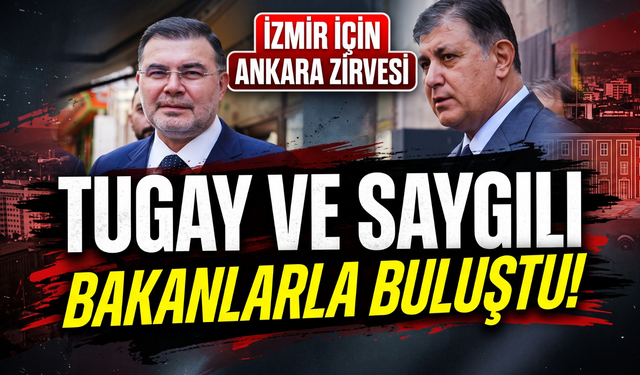 İzmir İçin Ankara zirvesi: Tugay ve Saygılı bakanlarla buluştu!